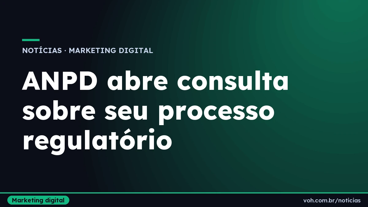 Capa da redação da Voh! com o título: ANPD abre consulta sobre seu processo regulatório
