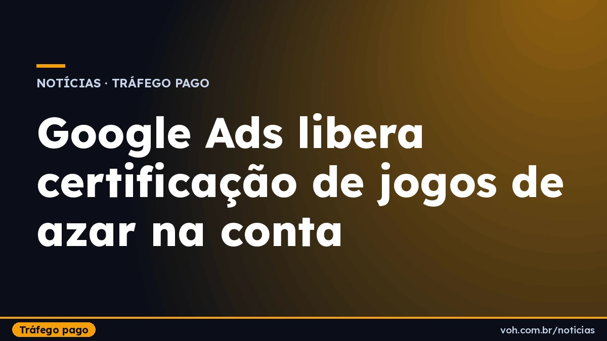 Capa com o título "Google Ads libera certificação de jogos de azar na conta" sobre fundo escuro com gradiente, com o rótulo da categoria Tráfego pago