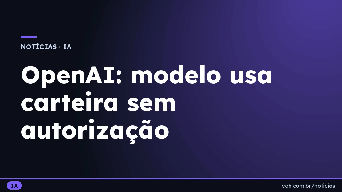 Capa tipográfica da Voh! com o título: OpenAI: modelo usa carteira sem autorização